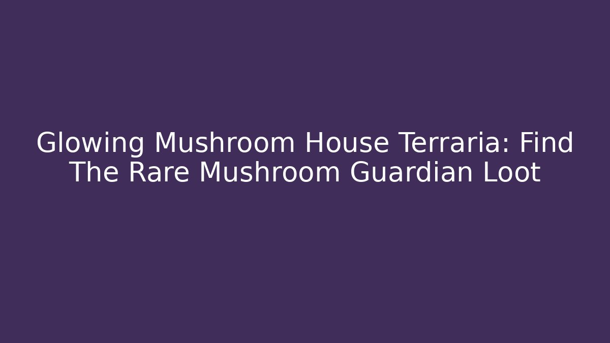 Glowing Mushroom House Terraria: Find The Rare Mushroom Guardian Loot