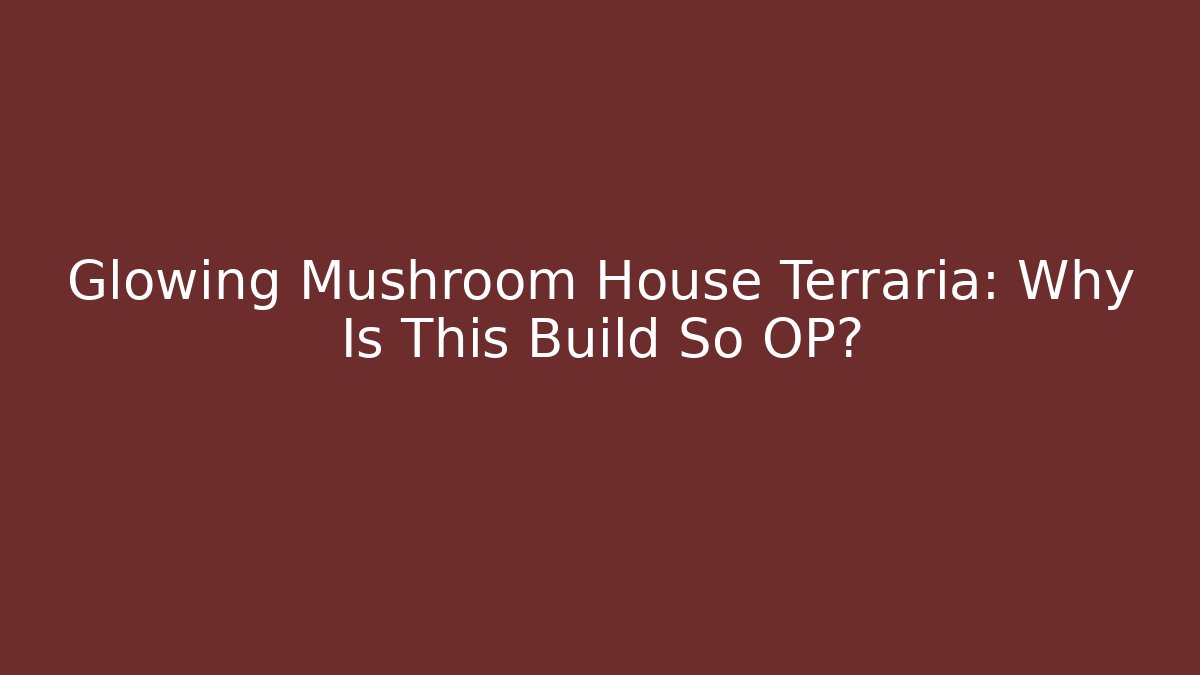 Glowing Mushroom House Terraria: Why Is This Build So OP?