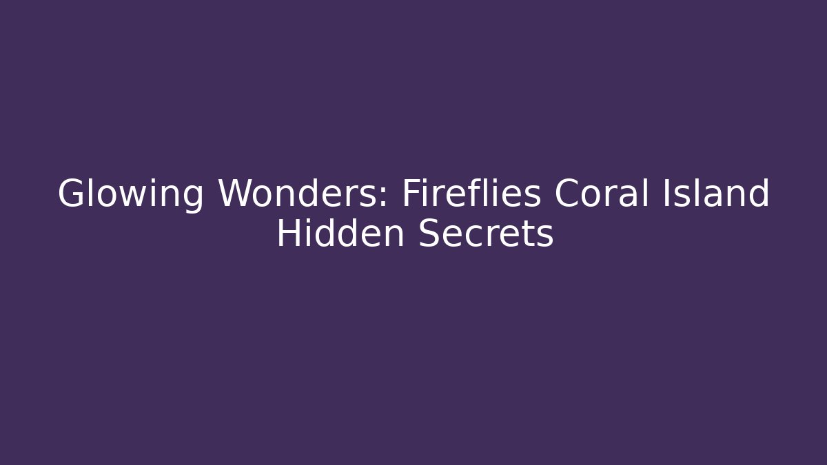 Glowing Wonders: Fireflies Coral Island Hidden Secrets