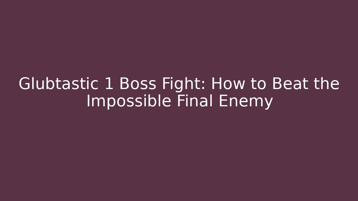 Glubtastic 1 Boss Fight: How to Beat the Impossible Final Enemy - Critter Realm