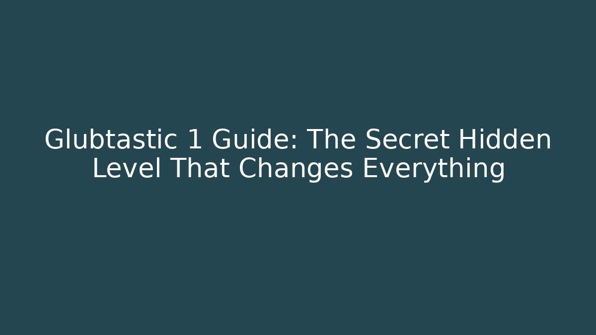 Glubtastic 1 Guide: The Secret Hidden Level That Changes Everything