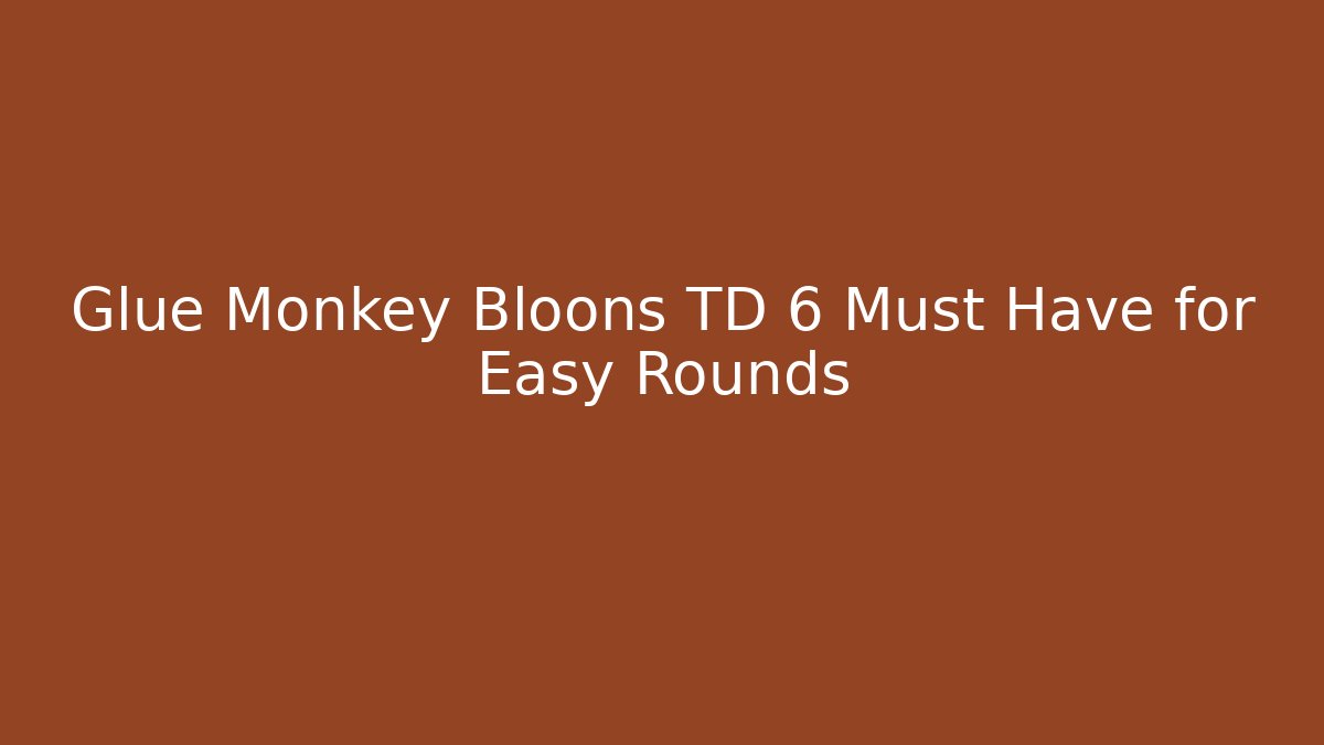 Glue Monkey Bloons TD 6 Must Have for Easy Rounds - Critter Realm