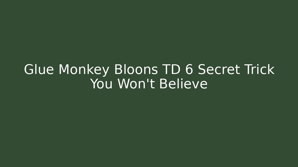 Glue Monkey Bloons TD 6 Secret Trick You Won’t Believe