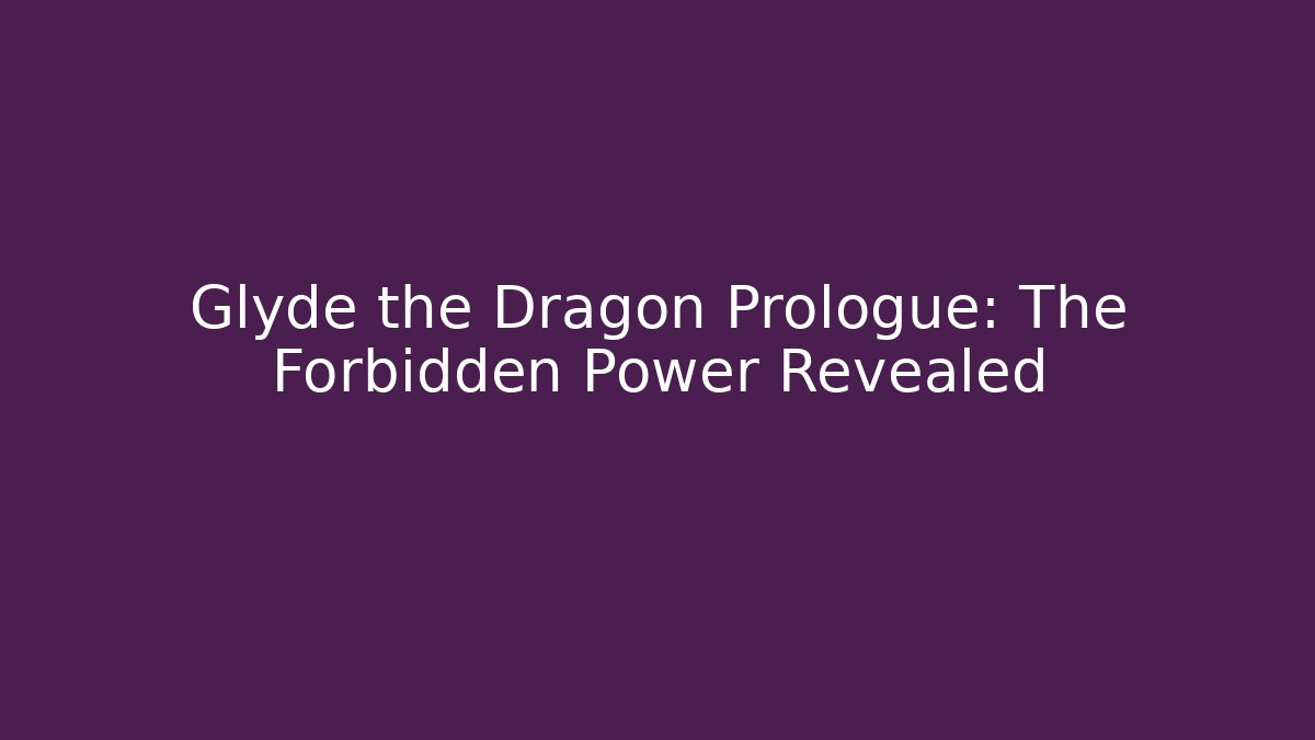 Glyde the Dragon Prologue: The Forbidden Power Revealed