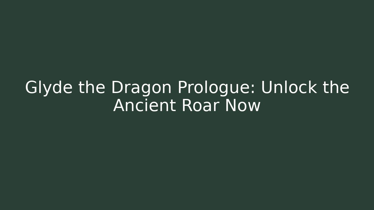 Glyde the Dragon Prologue: Unlock the Ancient Roar Now