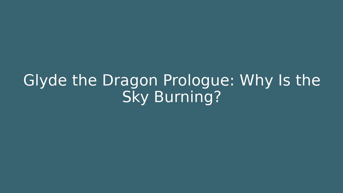Glyde the Dragon Prologue: Why Is the Sky Burning?