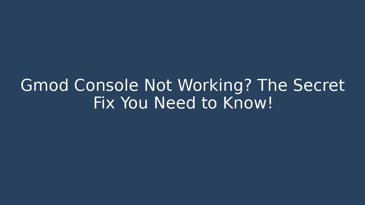 Gmod Console Not Working? The Secret Fix You Need to Know!