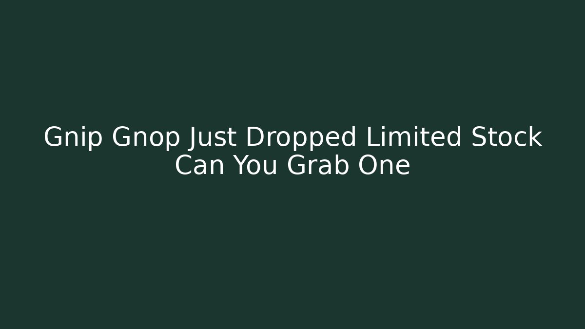 Gnip Gnop Just Dropped Limited Stock Can You Grab One - Critter Realm