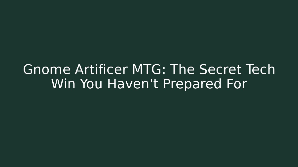 Gnome Artificer MTG: The Secret Tech Win You Haven't Prepared For