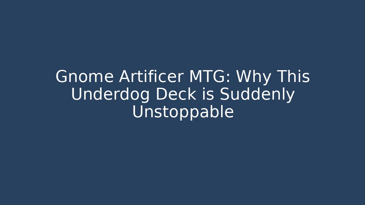 Gnome Artificer MTG: Why This Underdog Deck is Suddenly Unstoppable