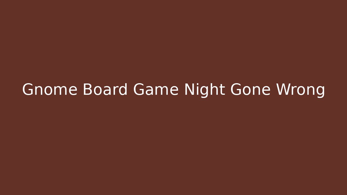 Gnome Board Game Night Gone Wrong
