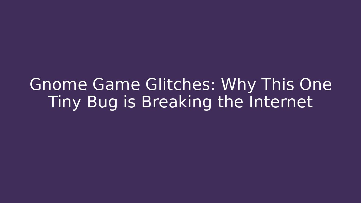 Gnome Game Glitches: Why This One Tiny Bug is Breaking the Internet - Critter Realm