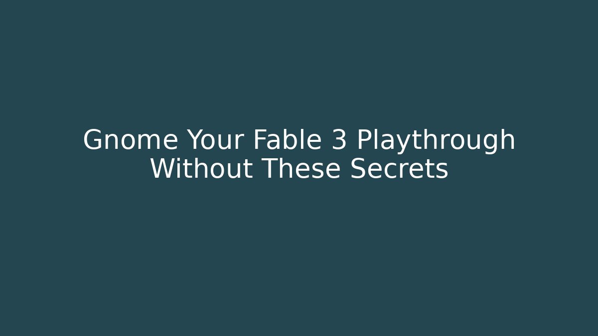 Gnome Your Fable 3 Playthrough Without These Secrets - Critter Realm
