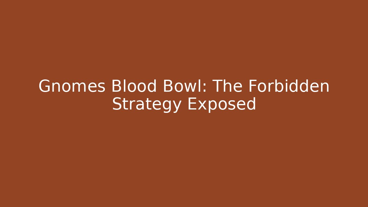 Gnomes Blood Bowl: The Forbidden Strategy Exposed