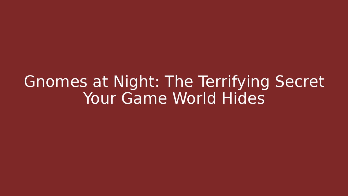Gnomes at Night: The Terrifying Secret Your Game World Hides - Critter Realm