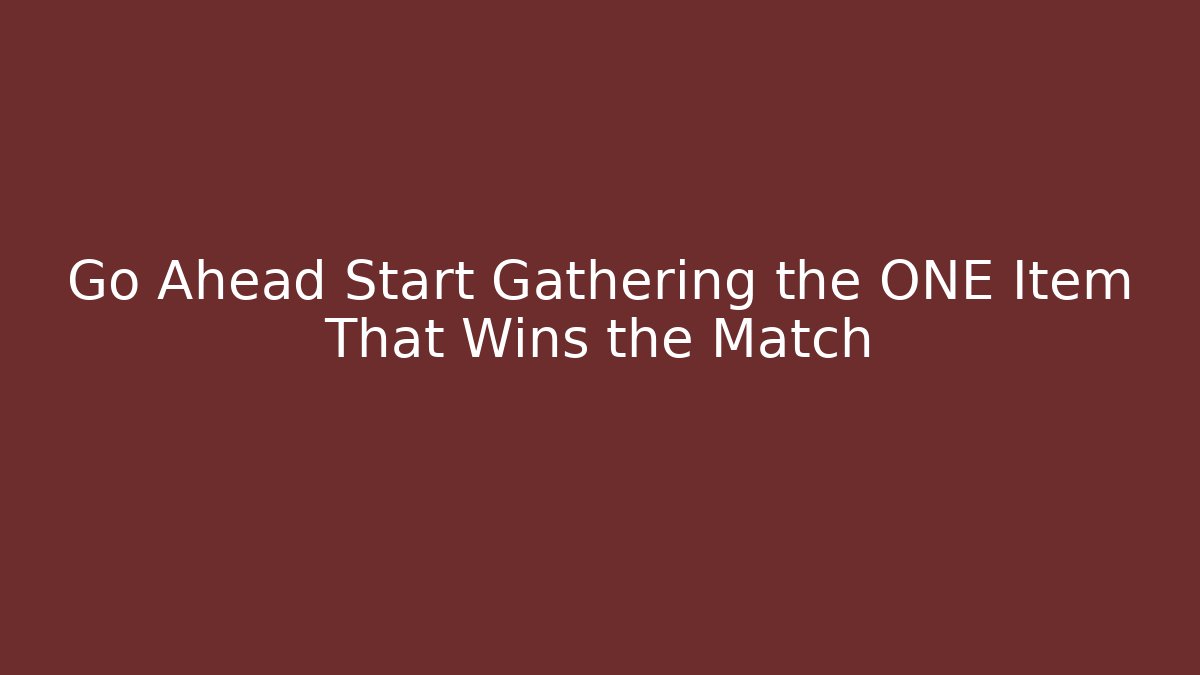 Go Ahead Start Gathering the ONE Item That Wins the Match