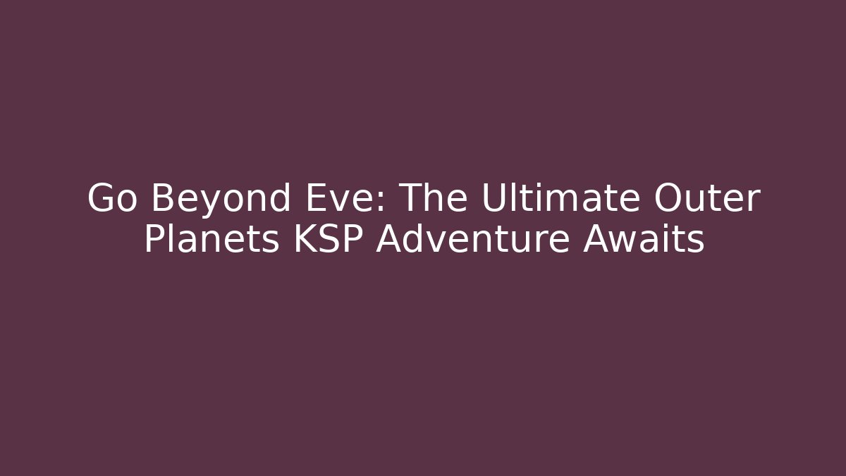 Go Beyond Eve: The Ultimate Outer Planets KSP Adventure Awaits