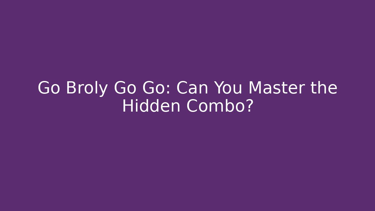 Go Broly Go Go: Can You Master the Hidden Combo? - Critter Realm