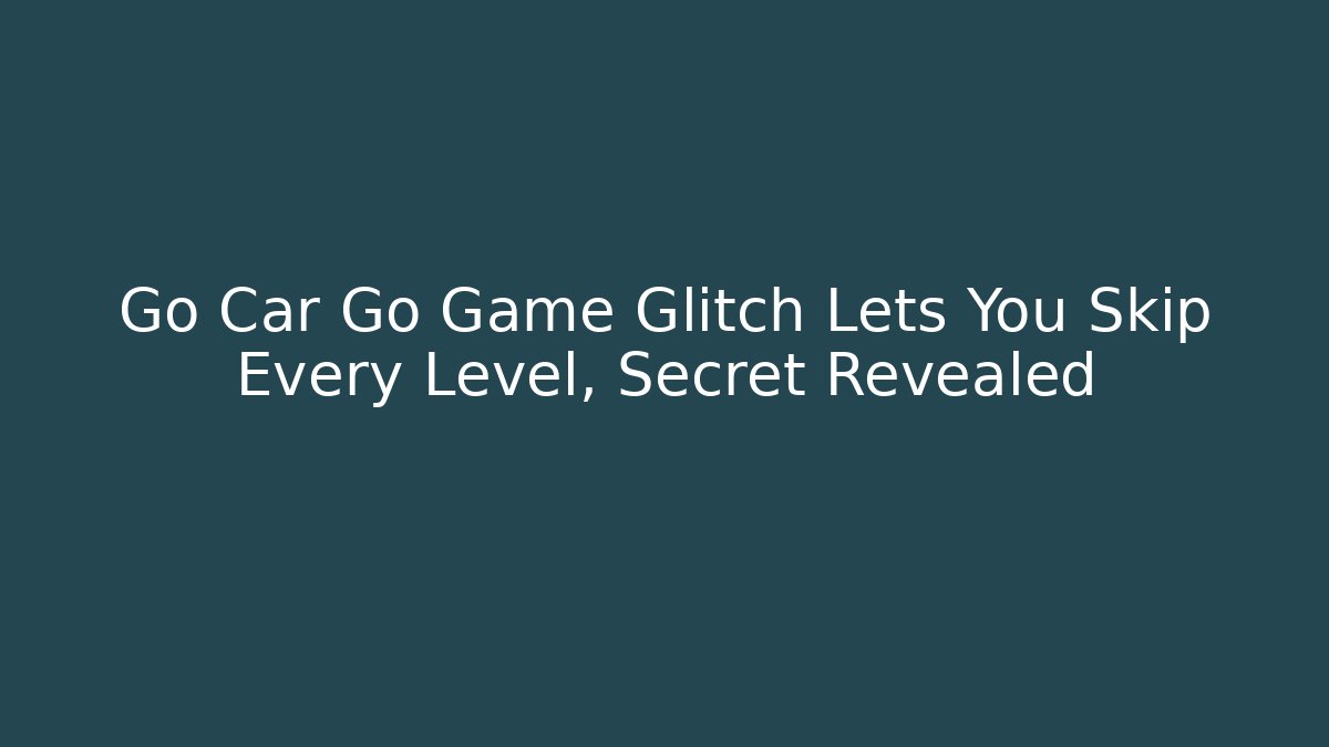 Go Car Go Game Glitch Lets You Skip Every Level, Secret Revealed