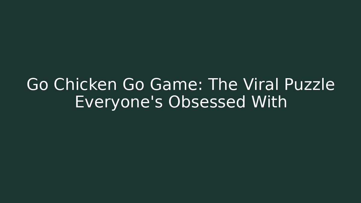 Go Chicken Go Game: The Viral Puzzle Everyone’s Obsessed With