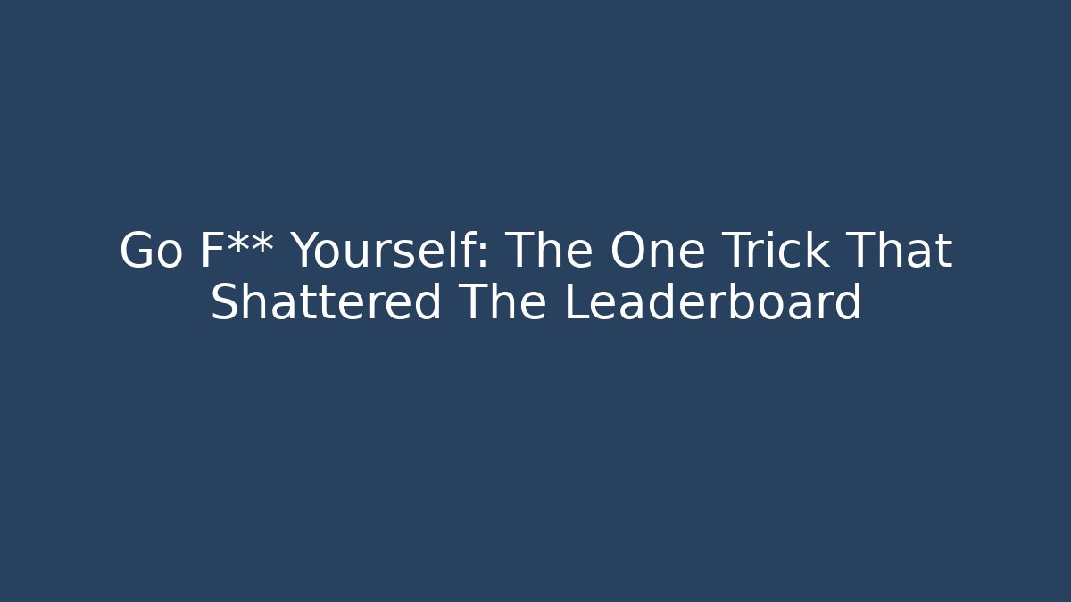 Go F** Yourself: The One Trick That Shattered The Leaderboard - Critter Realm