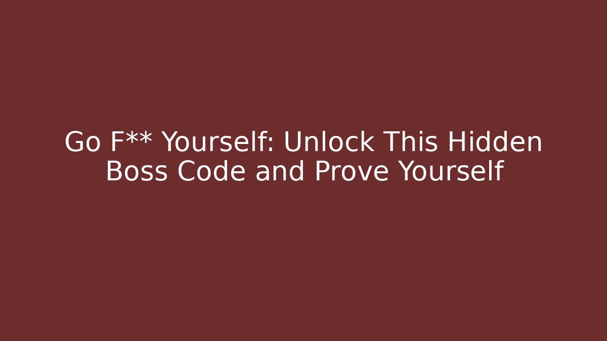 Go F** Yourself: Unlock This Hidden Boss Code and Prove Yourself