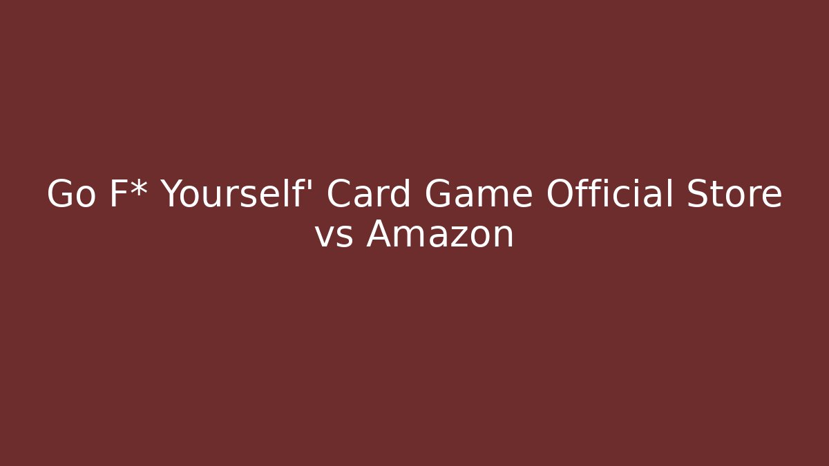 Go F* Yourself' Card Game Official Store vs Amazon - Critter Realm