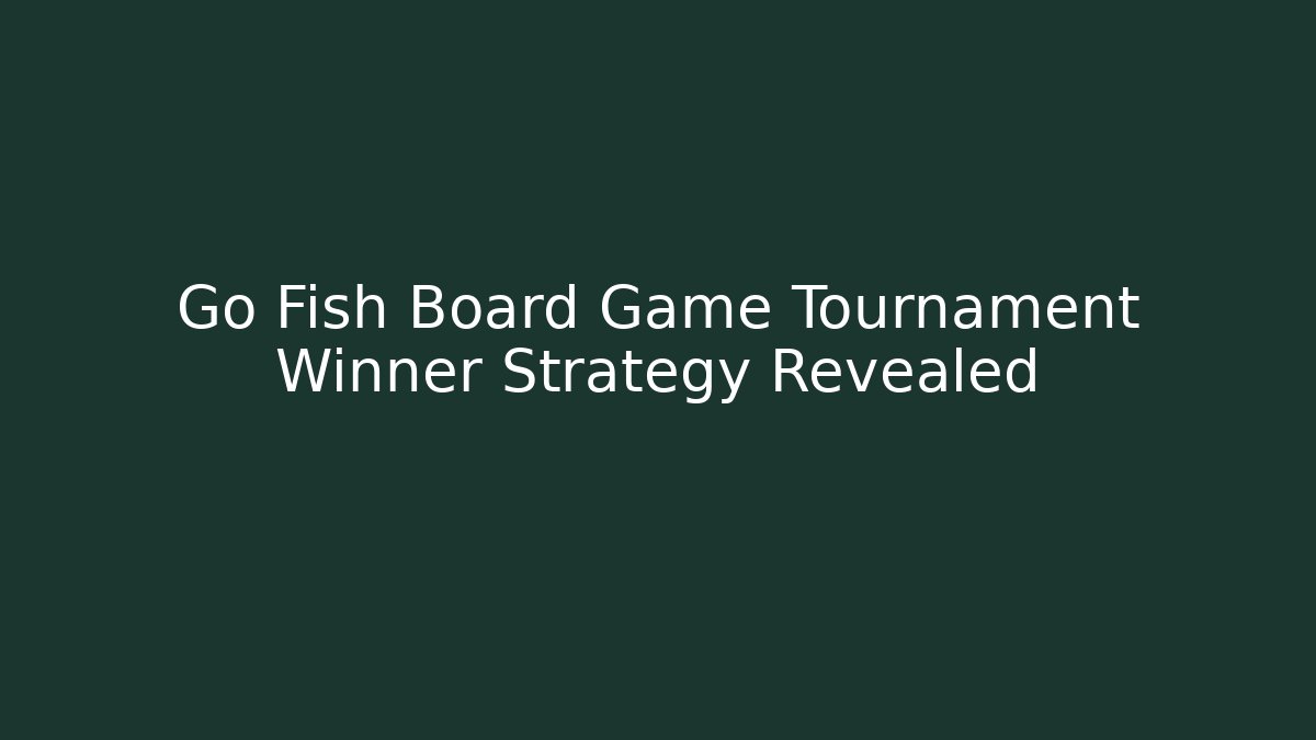 Go Fish Board Game Tournament Winner Strategy Revealed