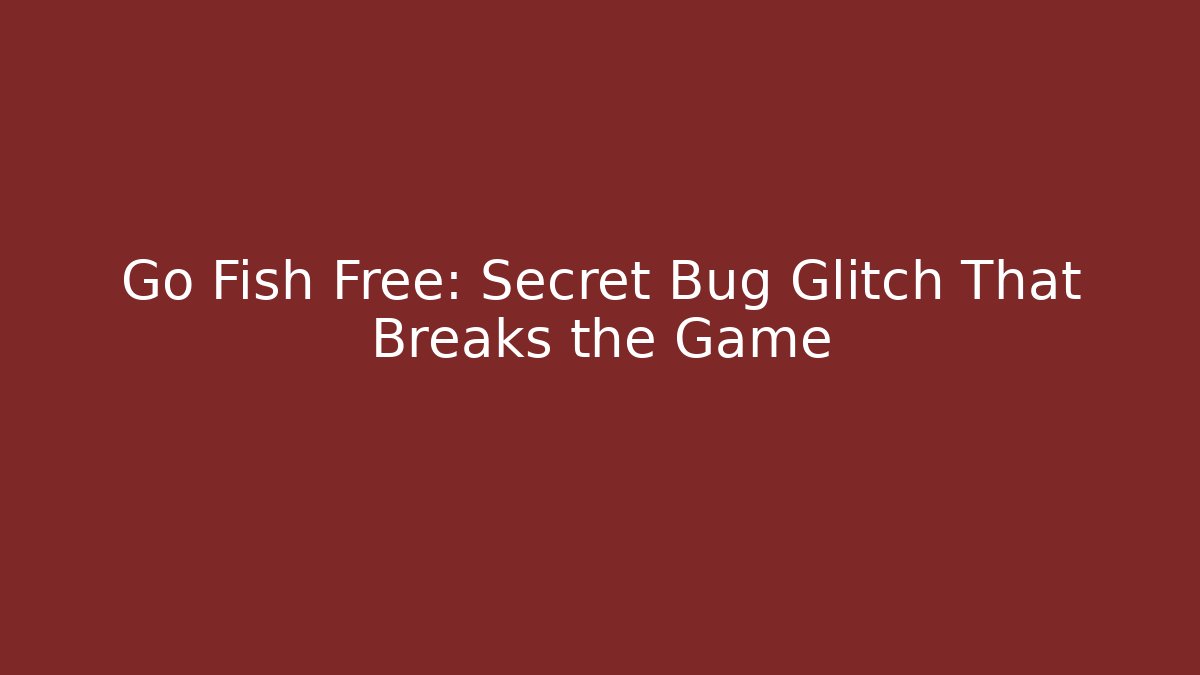 Go Fish Free: Secret Bug Glitch That Breaks the Game