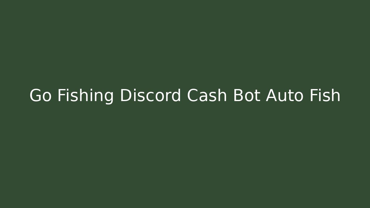 Go Fishing Discord Cash Bot Auto Fish