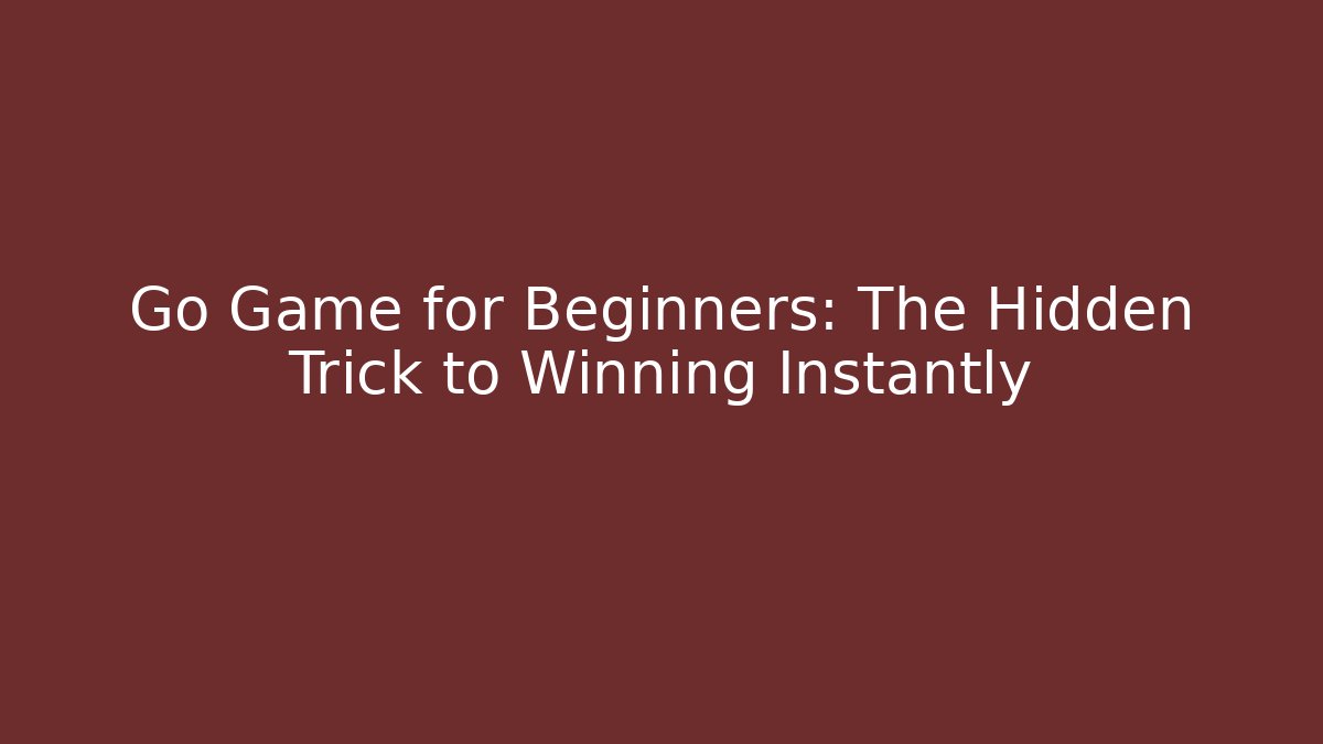 Go Game for Beginners: The Hidden Trick to Winning Instantly