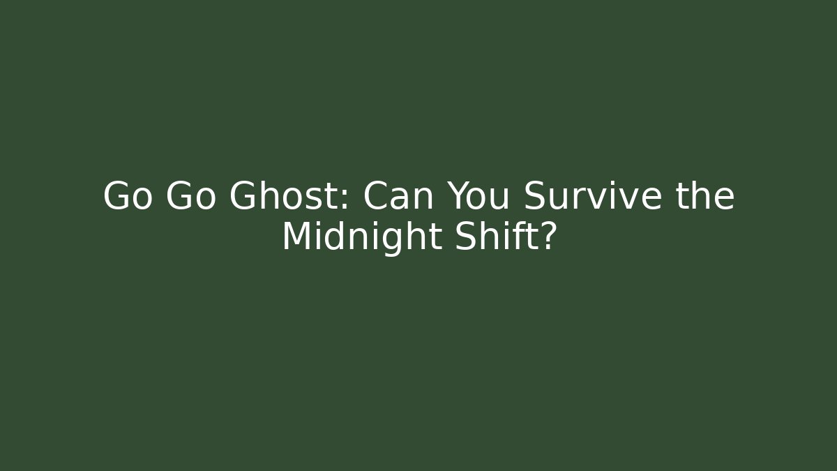 Go Go Ghost: Can You Survive the Midnight Shift?