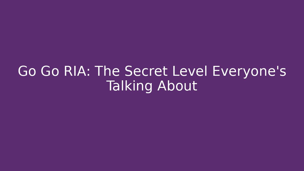 Go Go RIA: The Secret Level Everyone’s Talking About