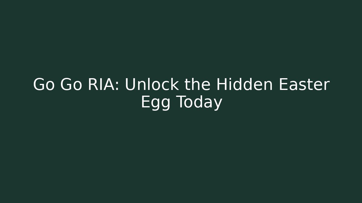 Go Go RIA: Unlock the Hidden Easter Egg Today
