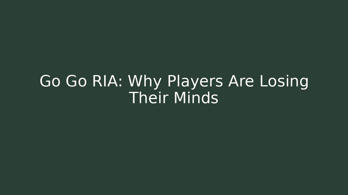 Go Go RIA: Why Players Are Losing Their Minds