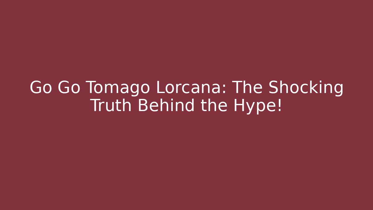 Go Go Tomago Lorcana: The Shocking Truth Behind the Hype!