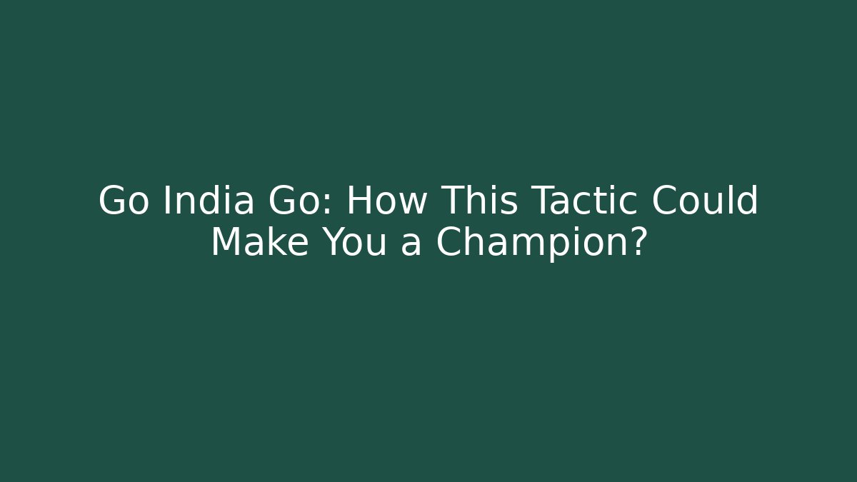 Go India Go: How This Tactic Could Make You a Champion?