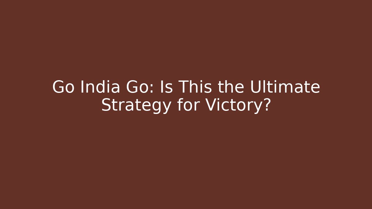 Go India Go: Is This the Ultimate Strategy for Victory?
