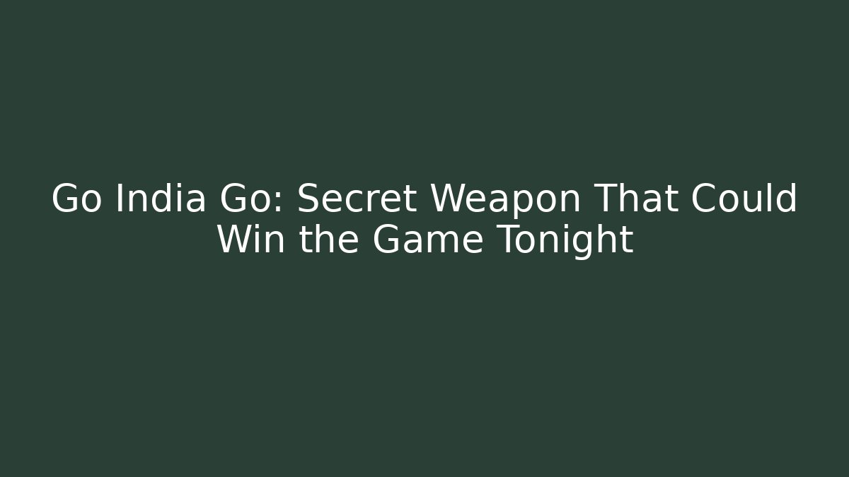 Go India Go: Secret Weapon That Could Win the Game Tonight