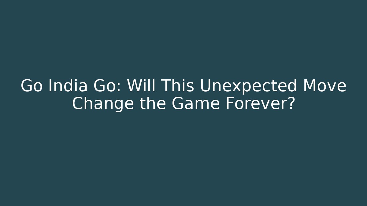Go India Go: Will This Unexpected Move Change the Game Forever?