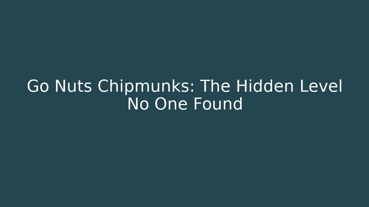 Go Nuts Chipmunks: The Hidden Level No One Found