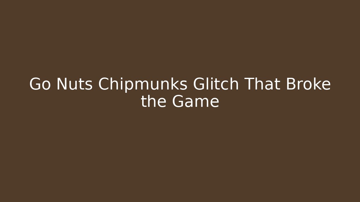 Go Nuts Chipmunks Glitch That Broke the Game - Critter Realm