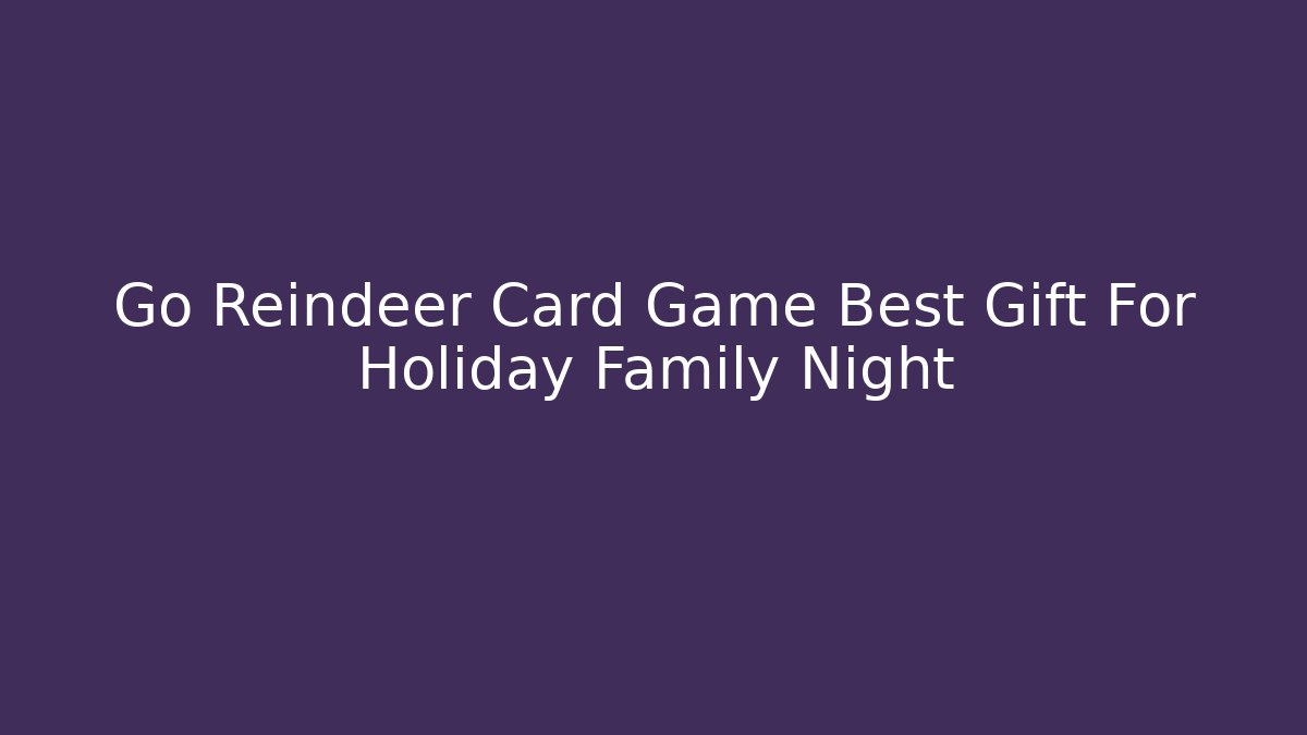 Go Reindeer Card Game Best Gift For Holiday Family Night