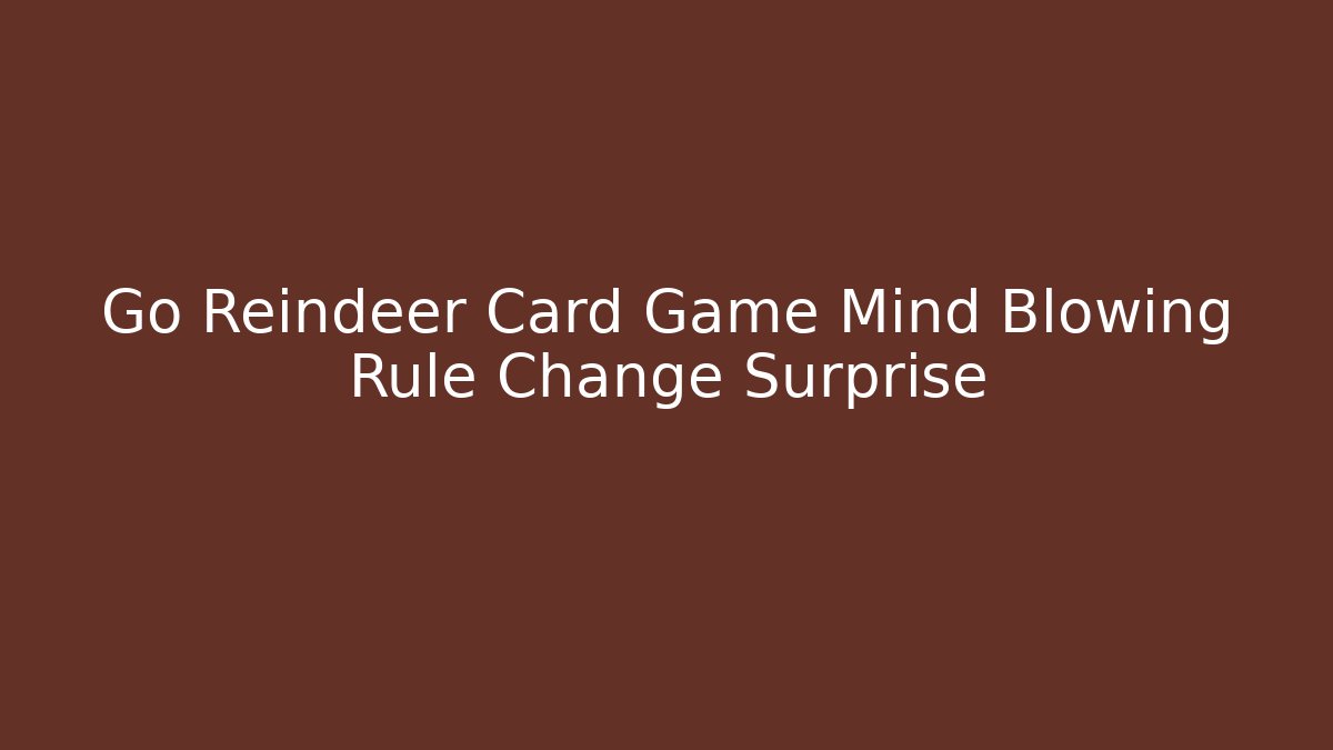 Go Reindeer Card Game Mind Blowing Rule Change Surprise