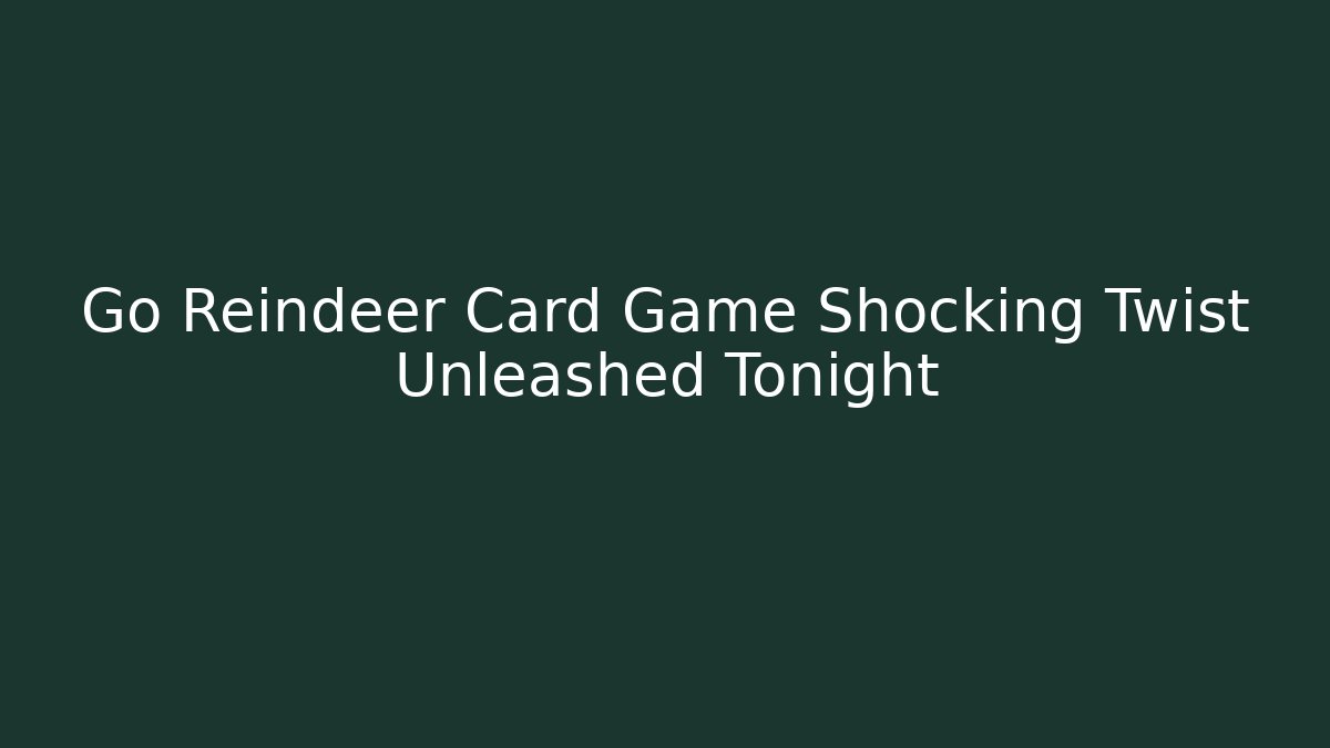 Go Reindeer Card Game Shocking Twist Unleashed Tonight - Critter Realm