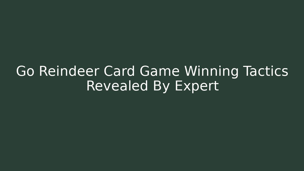 Go Reindeer Card Game Winning Tactics Revealed By Expert