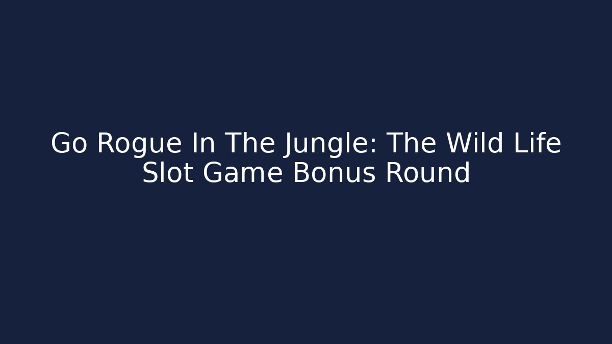Go Rogue In The Jungle: The Wild Life Slot Game Bonus Round