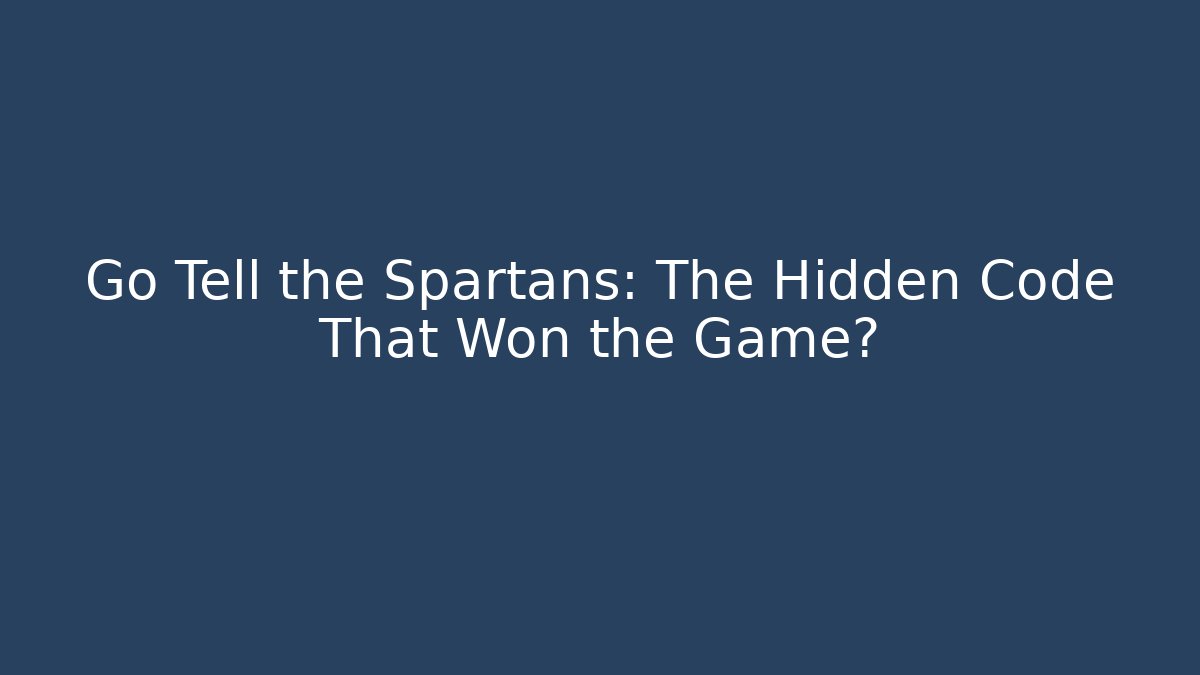 Go Tell the Spartans: The Hidden Code That Won the Game?