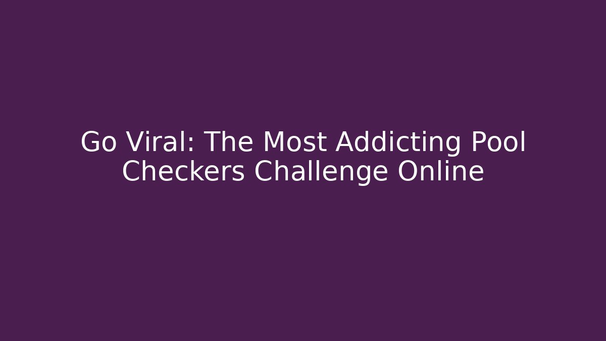 Go Viral: The Most Addicting Pool Checkers Challenge Online