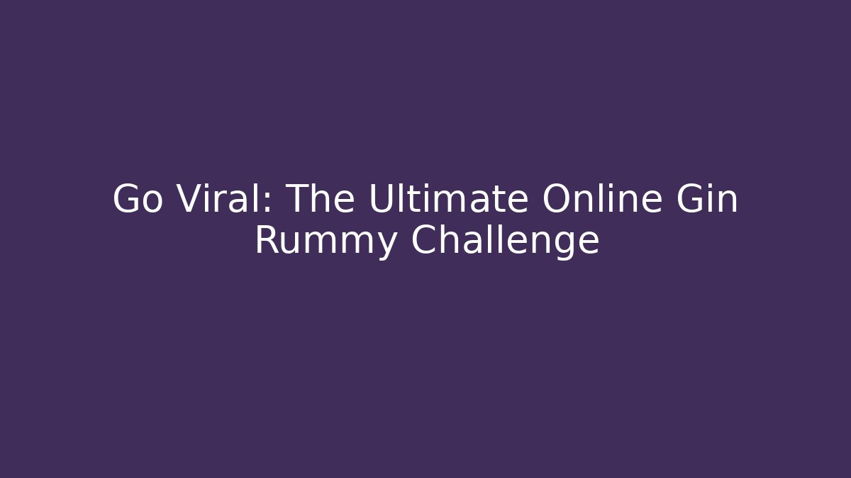 Go Viral: The Ultimate Online Gin Rummy Challenge